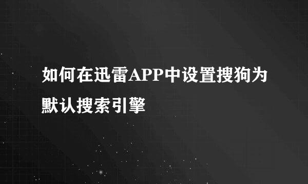 如何在迅雷APP中设置搜狗为默认搜索引擎
