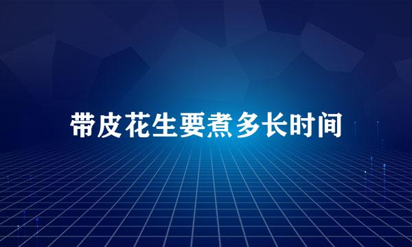 带皮花生要煮多长时间