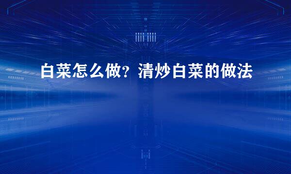 白菜怎么做？清炒白菜的做法