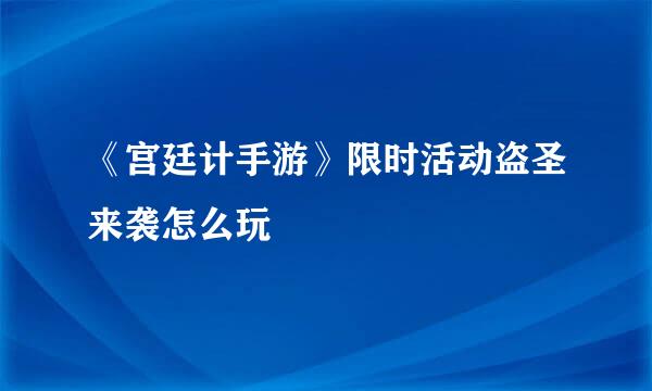 《宫廷计手游》限时活动盗圣来袭怎么玩