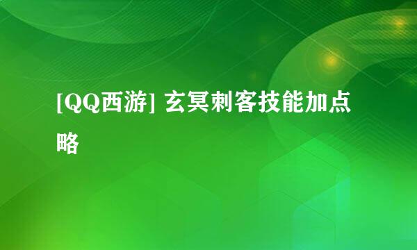 [QQ西游] 玄冥刺客技能加点略