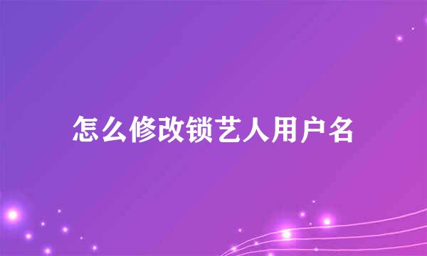 怎么修改锁艺人用户名