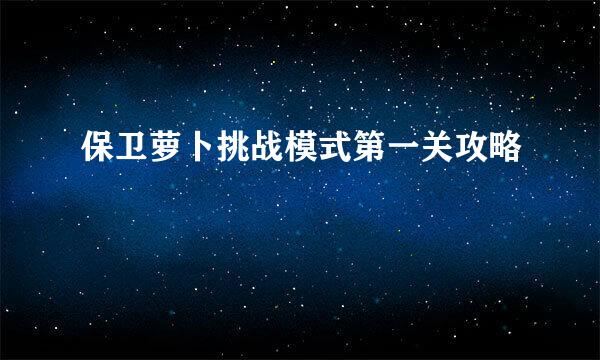 保卫萝卜挑战模式第一关攻略