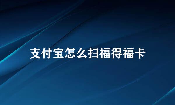 支付宝怎么扫福得福卡