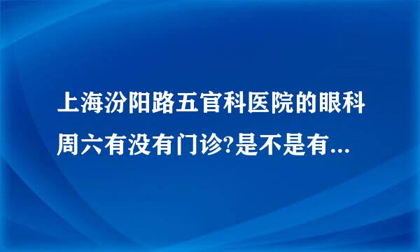 上海汾阳路五官科医院的眼科周六有没有门诊?是不是有专家门诊