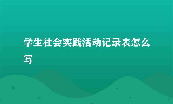 学生社会实践活动记录表怎么写