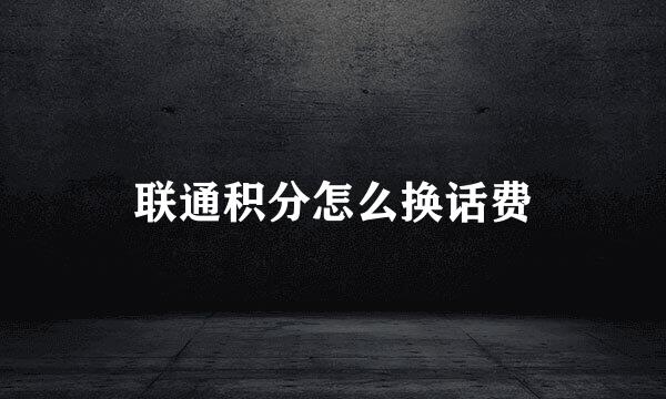 联通积分怎么换话费