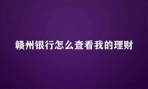 赣州银行怎么查看我的理财