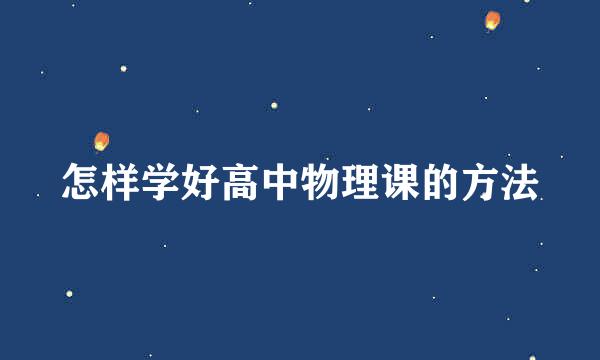 怎样学好高中物理课的方法