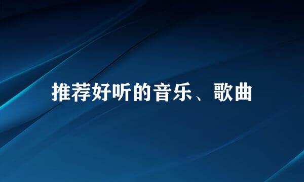 推荐好听的音乐、歌曲