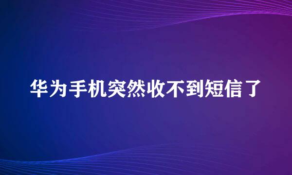 华为手机突然收不到短信了