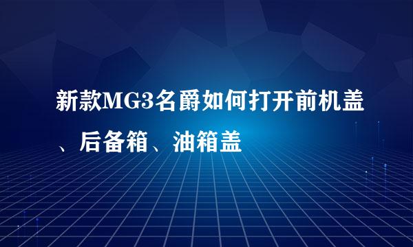 新款MG3名爵如何打开前机盖、后备箱、油箱盖