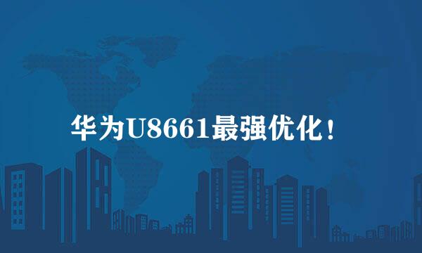 华为U8661最强优化！