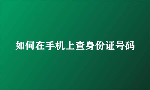 如何在手机上查身份证号码