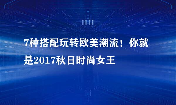 7种搭配玩转欧美潮流！你就是2017秋日时尚女王