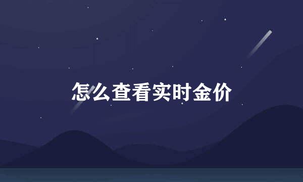 怎么查看实时金价