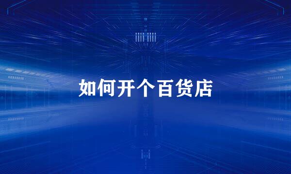 如何开个百货店