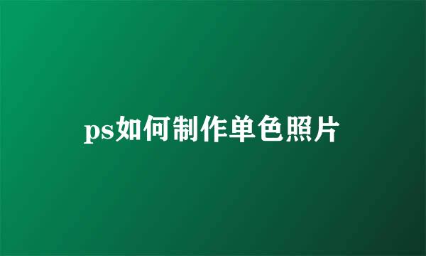 ps如何制作单色照片
