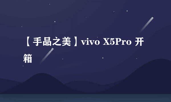 【手品之美】vivo X5Pro 开箱