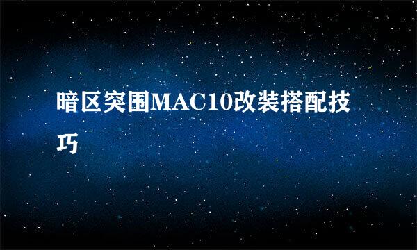 暗区突围MAC10改装搭配技巧