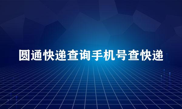 圆通快递查询手机号查快递