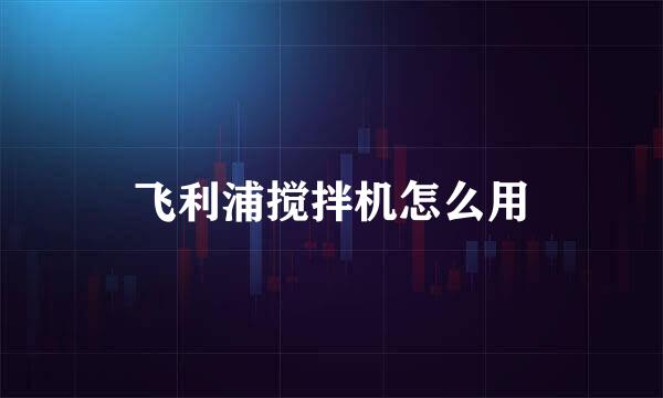 飞利浦搅拌机怎么用