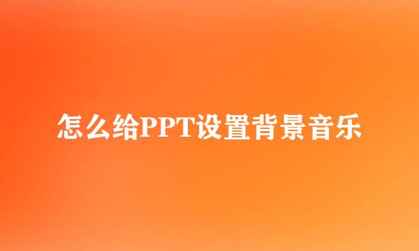 怎么给PPT设置背景音乐