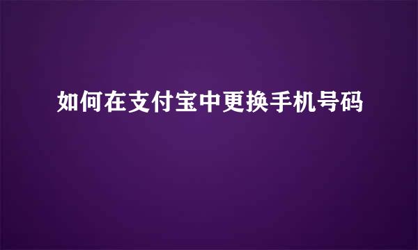 如何在支付宝中更换手机号码