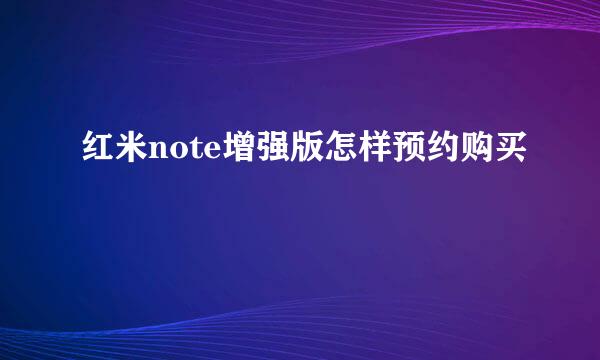 红米note增强版怎样预约购买