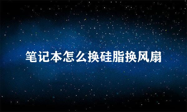 笔记本怎么换硅脂换风扇