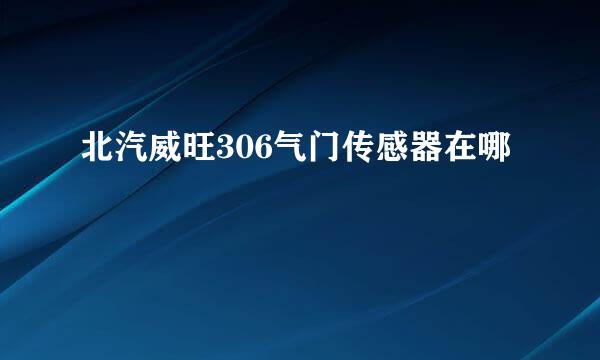 北汽威旺306气门传感器在哪