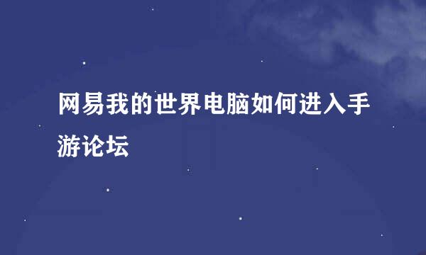 网易我的世界电脑如何进入手游论坛