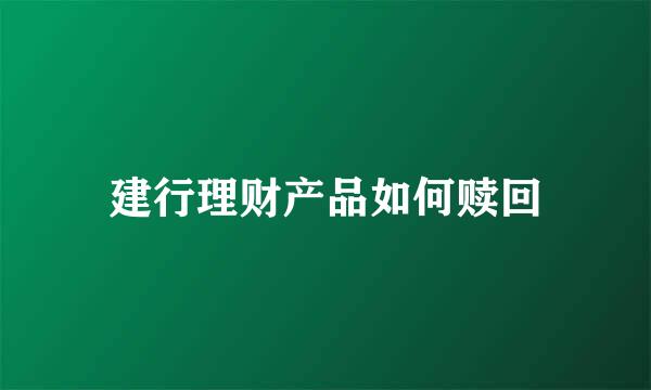 建行理财产品如何赎回
