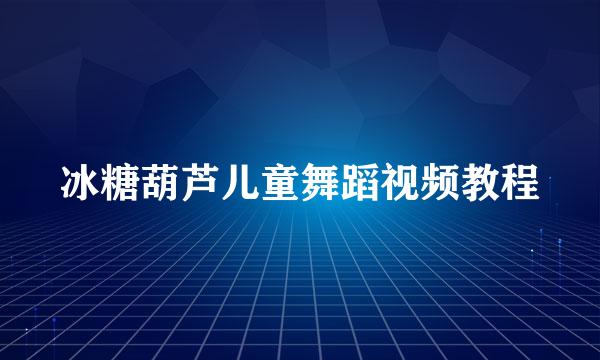 冰糖葫芦儿童舞蹈视频教程