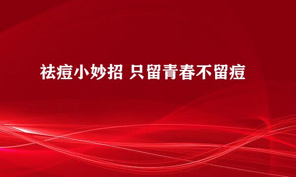 祛痘小妙招 只留青春不留痘