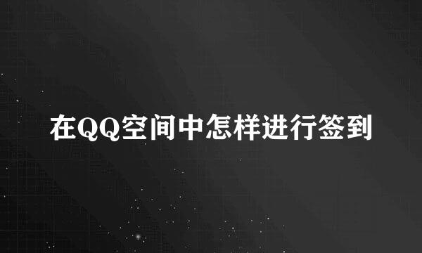 在QQ空间中怎样进行签到