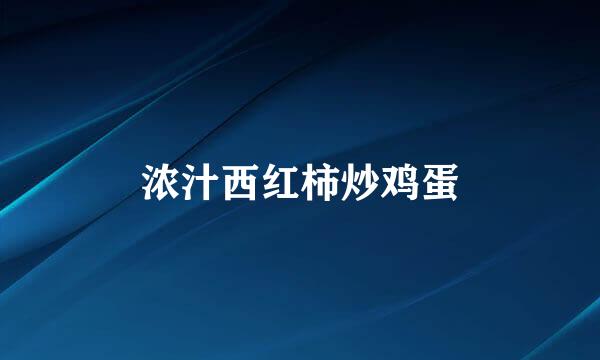 浓汁西红柿炒鸡蛋
