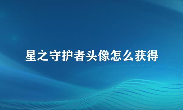 星之守护者头像怎么获得