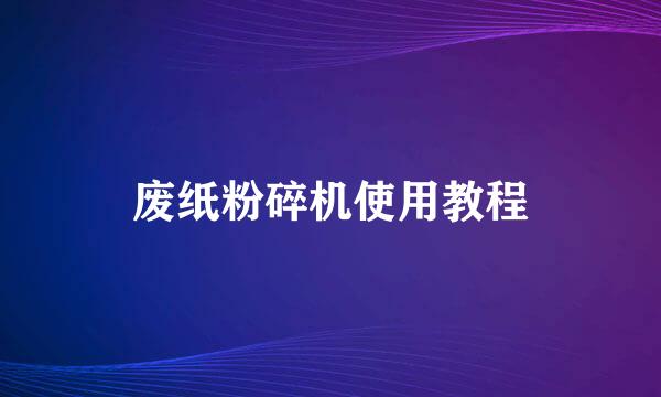 废纸粉碎机使用教程
