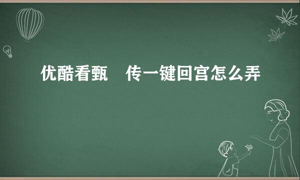 优酷看甄嬛传一键回宫怎么弄