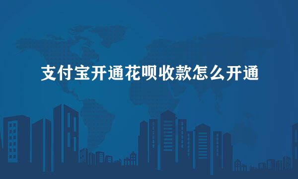 支付宝开通花呗收款怎么开通