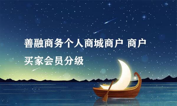 善融商务个人商城商户 商户买家会员分级