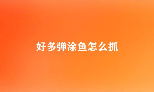 好多弹涂鱼怎么抓