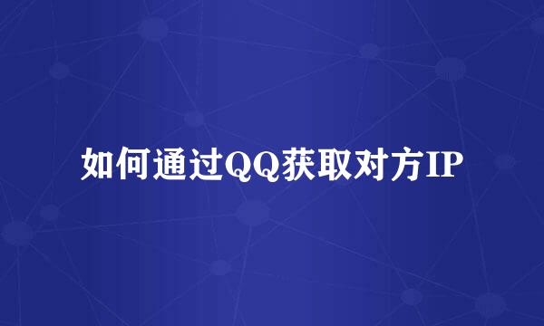 如何通过QQ获取对方IP