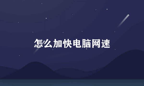 怎么加快电脑网速