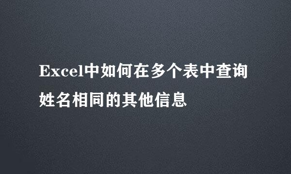 Excel中如何在多个表中查询姓名相同的其他信息
