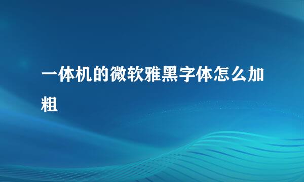 一体机的微软雅黑字体怎么加粗
