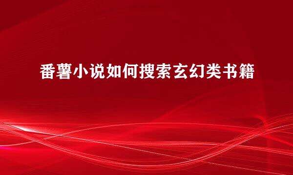 番薯小说如何搜索玄幻类书籍