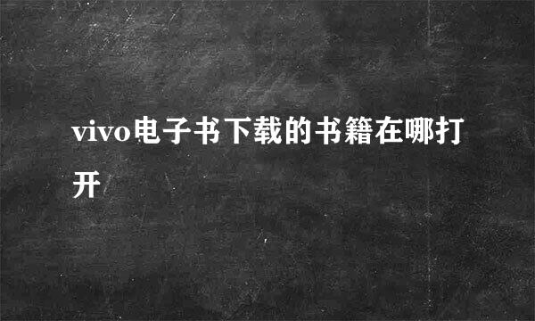 vivo电子书下载的书籍在哪打开