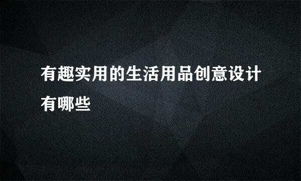 有趣实用的生活用品创意设计有哪些